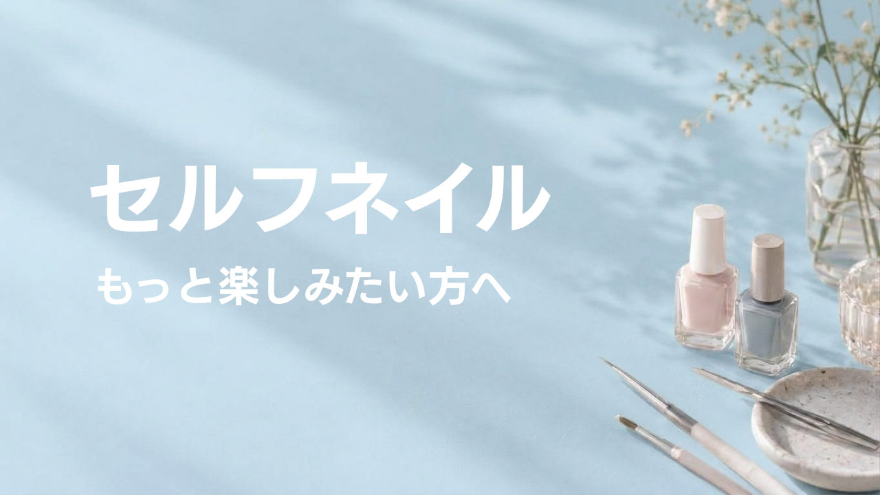 セルフネイル｜もっと楽しみたい方へ